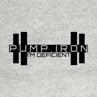 Pump Iron - I'm Deficient T-Shirt